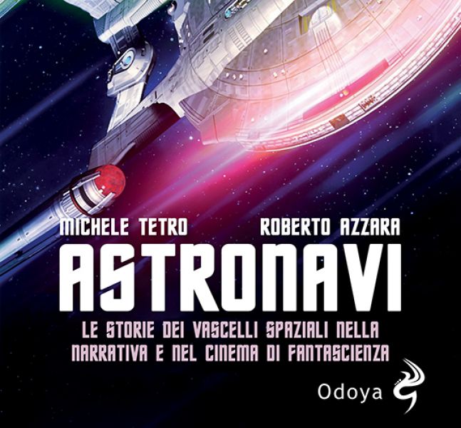 Astronavi. Le storie dei vascelli spaziali nella narrativa e nel cinema di fantascienza di Michele Tetro e Roberto Azzara libro Odoya edizioni stand CAR217