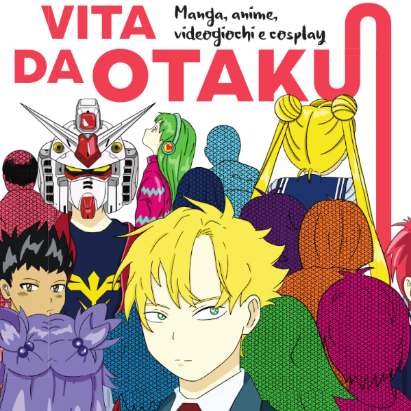 Vita da Otaku - Manga, anime, videogiochi e cosplay